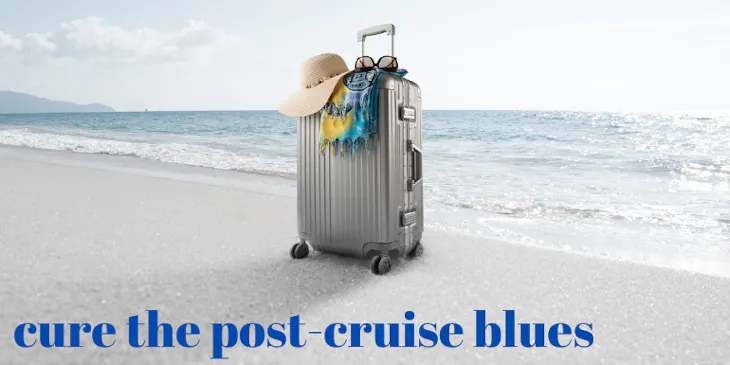 How to Cure the Post Cruise Blues